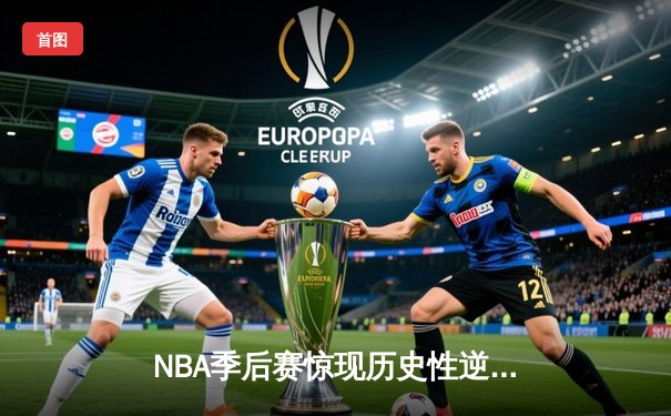 NBA季后赛惊现历史性逆转！独行侠加时绝杀勇士，东契奇狂砍44分创纪录