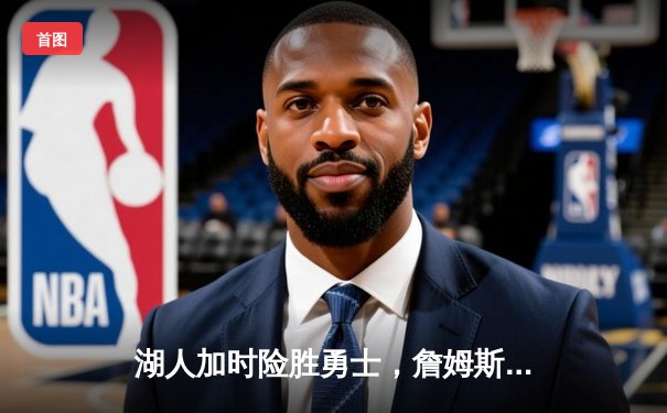 湖人加时险胜勇士，詹姆斯三双戴维斯关键封盖锁定胜局