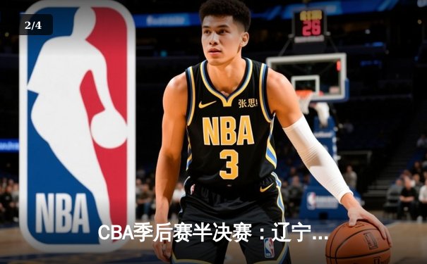 CBA季后赛半决赛：辽宁本钢逆转广东宏远 郭艾伦37分创个人季后赛新高 - 2
