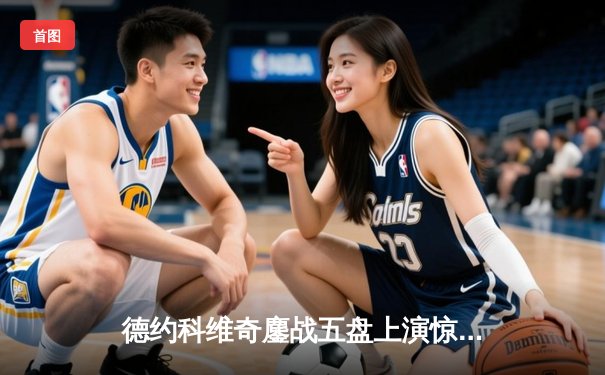 德约科维奇鏖战五盘上演惊天逆转 第24座大满贯书写历史新篇章