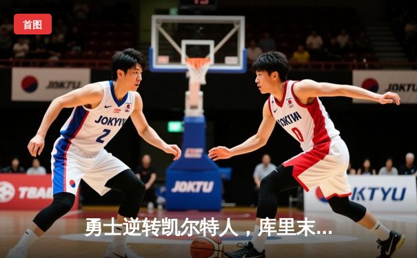 勇士逆转凯尔特人，库里末节爆发锁定胜局