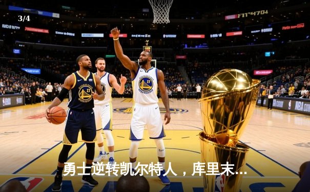 勇士逆转凯尔特人，库里末节爆发锁定胜局 - 3