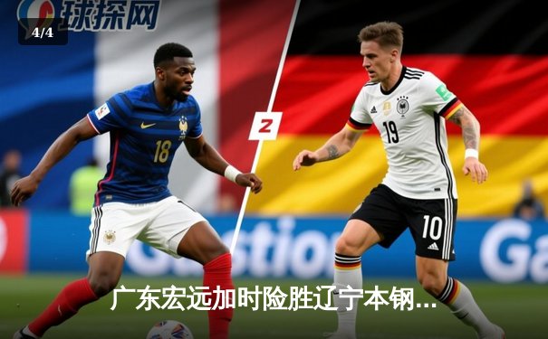 广东宏远加时险胜辽宁本钢 胡明轩33分导演逆转好戏 - 4