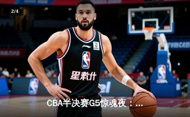 CBA半决赛G5惊魂夜：辽宁本钢加时逆转广东宏远，赵继伟砍35分创生涯新高 - 2