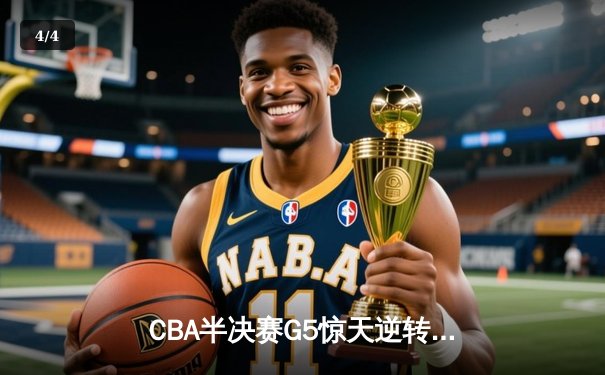 CBA半决赛G5惊天逆转！辽宁本钢加时险胜广东宏远晋级总决赛 - 4