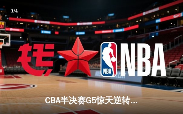 CBA半决赛G5惊天逆转！辽宁本钢加时险胜广东宏远晋级总决赛 - 3