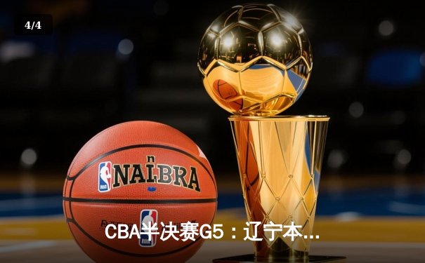 CBA半决赛G5：辽宁本钢加时逆转广东宏远 赵继伟砍35分率队挺进总决赛 - 4