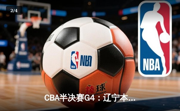 CBA半决赛G4：辽宁本钢加时逆转广东宏远，赵继伟砍35分创生涯新高 - 2