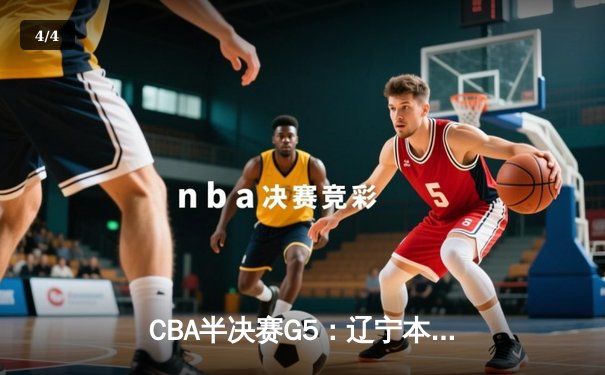 CBA半决赛G5：辽宁本钢加时逆转广东宏远 赵继伟砍35分率队挺进总决赛 - 4