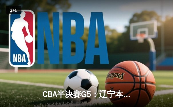 CBA半决赛G5：辽宁本钢加时逆转广东宏远 赵继伟砍35分率队挺进总决赛 - 2
