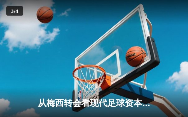 从梅西转会看现代足球资本运作：巨星流动背后的商业逻辑与竞技博弈 - 3