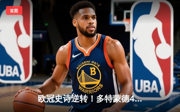 欧冠史诗逆转！多特蒙德4-2淘汰巴黎，胡梅尔斯头槌定江山