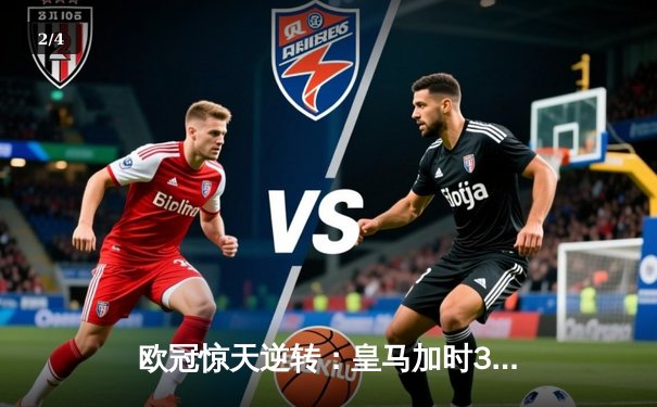 欧冠惊天逆转：皇马加时3-2淘汰曼城，本泽马点射双响维尼修斯绝杀 - 2
