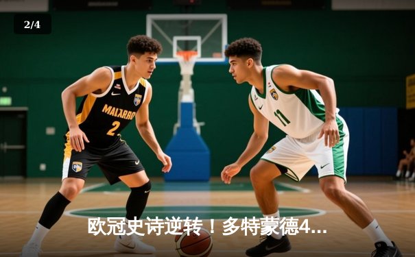 欧冠史诗逆转！多特蒙德4-2绝杀马竞晋级四强，菲尔克鲁格制胜球引爆威斯特法伦 - 2