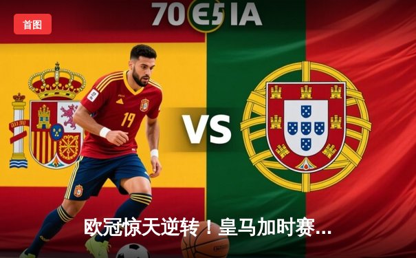 欧冠惊天逆转！皇马加时赛3-2淘汰曼城 本泽马戴帽维尼修斯制胜