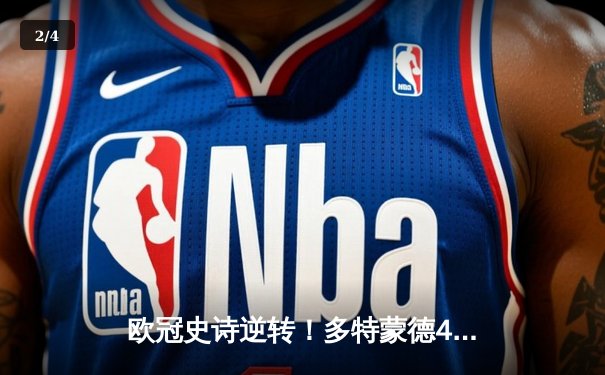 欧冠史诗逆转！多特蒙德4-2绝杀马竞晋级四强，菲尔克鲁格制胜球引爆威斯特法伦 - 2