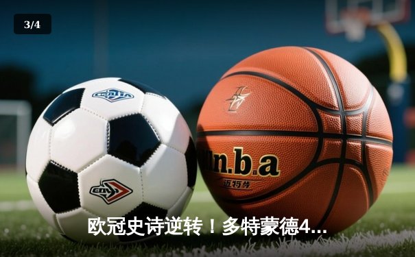 欧冠史诗逆转！多特蒙德4-2绝杀马竞晋级四强，菲尔克鲁格制胜球引爆威斯特法伦 - 3