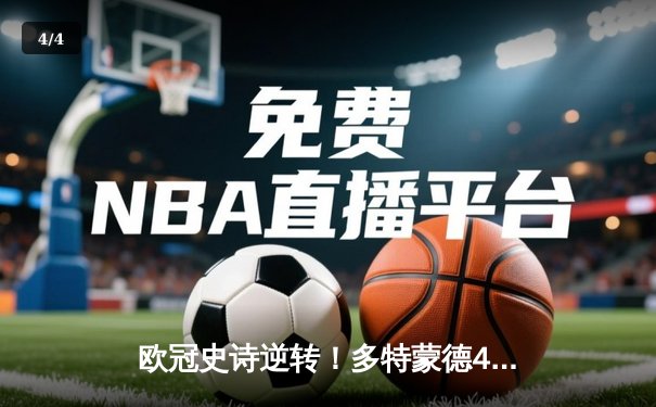 欧冠史诗逆转！多特蒙德4-2绝杀马竞晋级四强，菲尔克鲁格制胜球引爆威斯特法伦 - 4